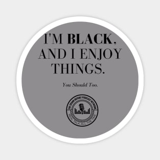 I'm Black, And I Enjoy Things Magnet